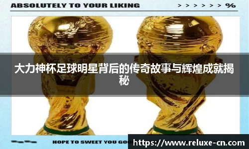 大力神杯足球明星背后的传奇故事与辉煌成就揭秘